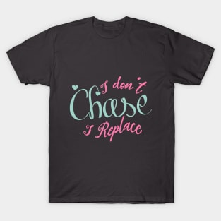 i Don't Chase i Replace T-Shirt